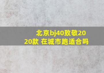 北京bj40致敬2020款 在城市跑适合吗